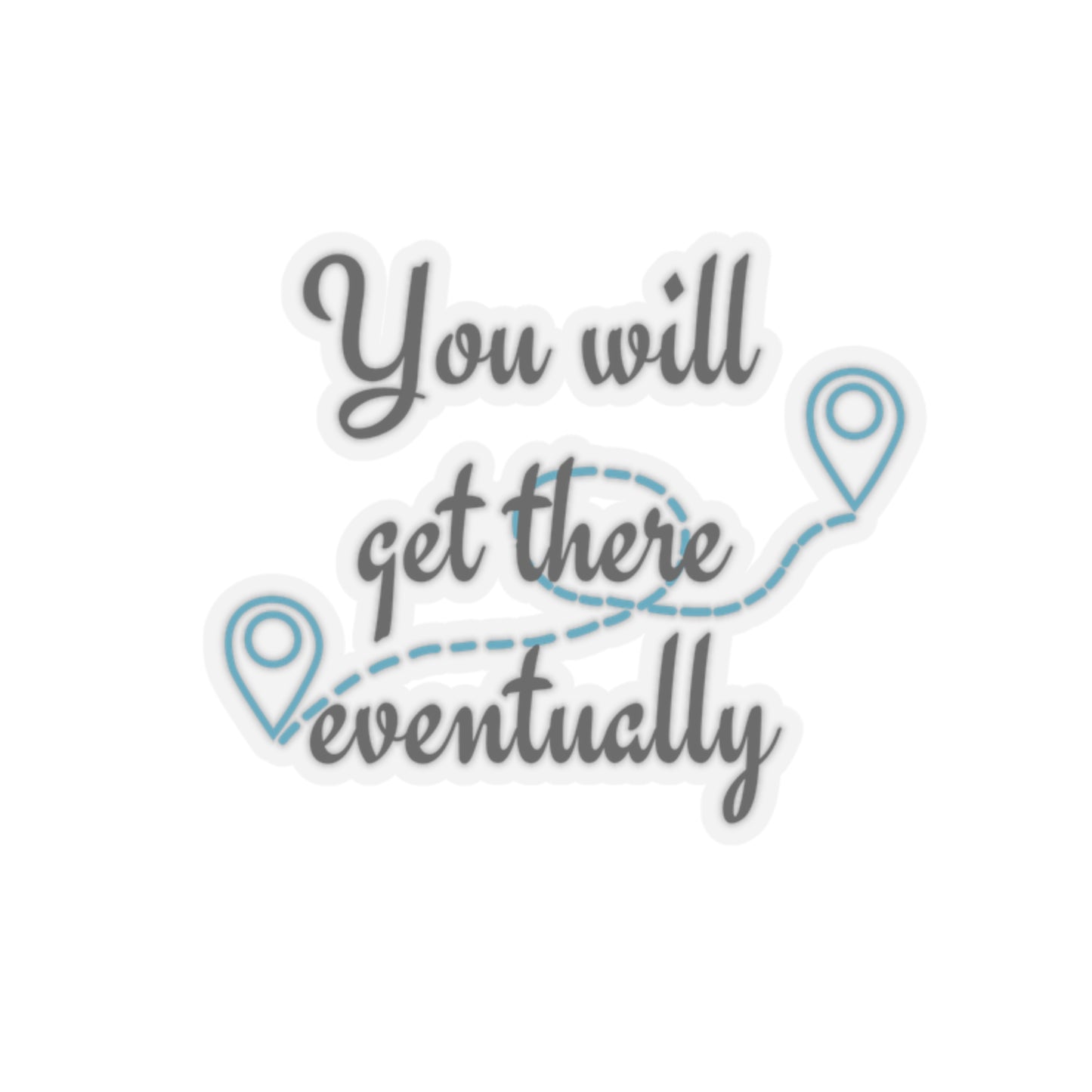 You'll Get There Eventually Location Sticker